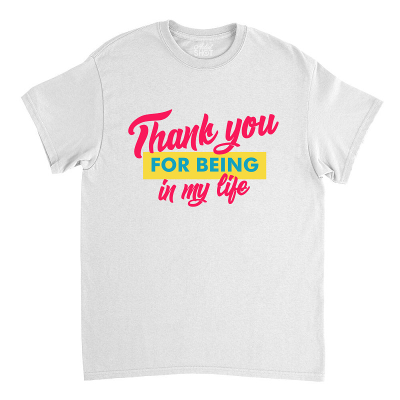 Thank You For Being In My Life Classic T-shirt by wahidin77 | Artistshot