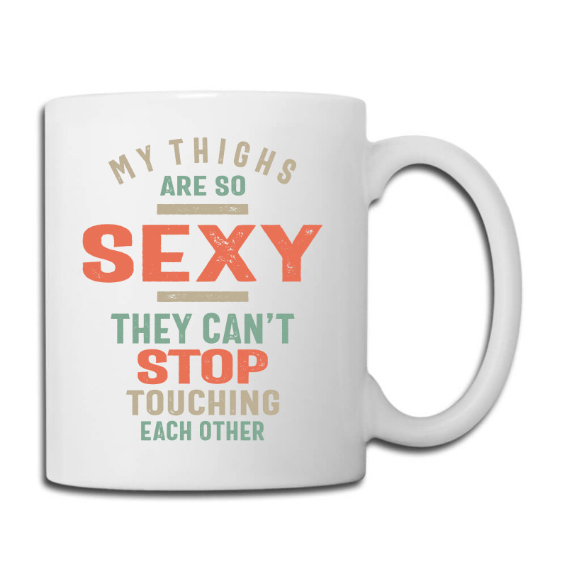 My Thighs Are So Sexy They Can't Stop Coffee Mug | Artistshot