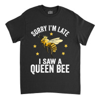 Bee Beekeeper Sorry Im Late I Saw A Queen Bee Cute Boss Lady Crown Alp Classic T-shirt | Artistshot