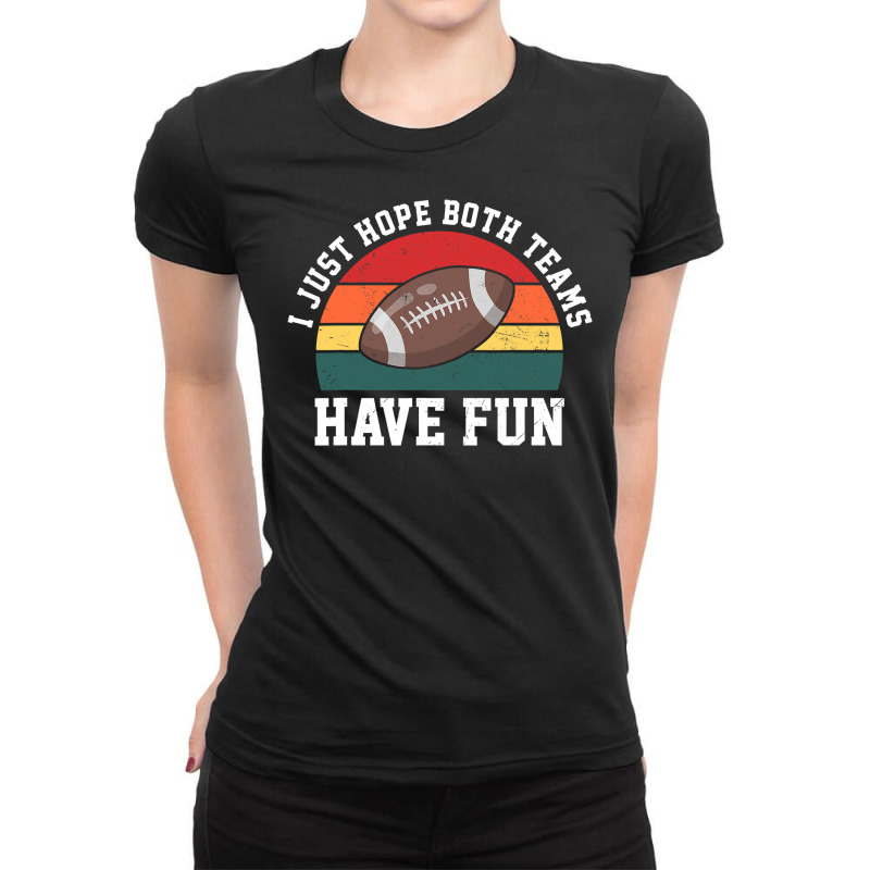 Football I Just Hope Both Teams Have Fun Men Or Women Funny Football 1 Ladies Fitted T-Shirt by offensejuggler | Artistshot