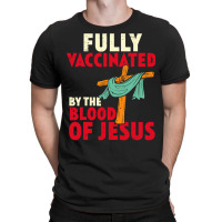 Jesus Christ Christian Jesus Fully Vaccinated By Blood Of Jesus Christ T-shirt | Artistshot