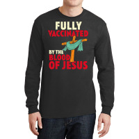 Jesus Christ Christian Jesus Fully Vaccinated By Blood Of Jesus Christ Long Sleeve Shirts | Artistshot