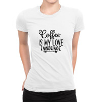 Coffee Is My Love Language 01 Ladies Fitted T-shirt | Artistshot