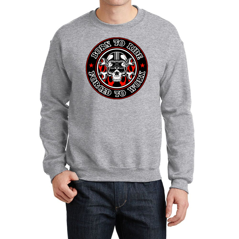 Born To Ride Forced To Work Crewneck Sweatshirt by zig street | Artistshot