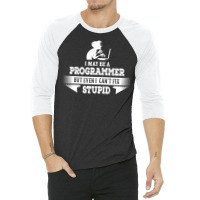 I May Be A Programmer, But Even I Can't Fix Stupid 3/4 Sleeve Shirt | Artistshot