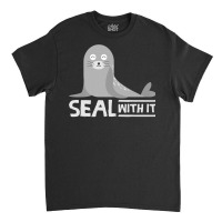 Seal With It Shirt  Cool Sea Lion Lovers T Shirt Gift Classic T-shirt | Artistshot