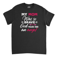 My Mom Was So Brave God Made Her An Angel : Gift For Mom , Mothers Day Classic T-shirt | Artistshot