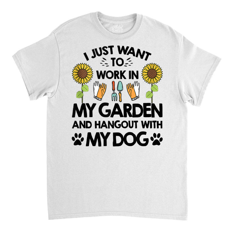 Gardener I Just Want To Work In My Garden Hang Out With Dog Tank Top Classic T-shirt by sosieclaton | Artistshot