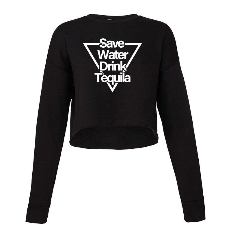 Save Water Drink Tequila Cropped Sweater | Artistshot