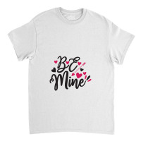 Be Mine Classic T-shirt | Artistshot