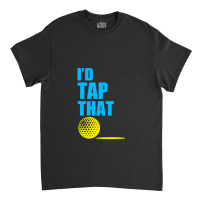 I Do Tap That Classic T-shirt | Artistshot