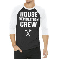 House Demolition Crew Demolishing Demolish Building T Shirt 3/4 Sleeve Shirt | Artistshot