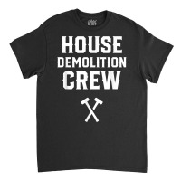 House Demolition Crew Demolishing Demolish Building T Shirt Classic T-shirt | Artistshot