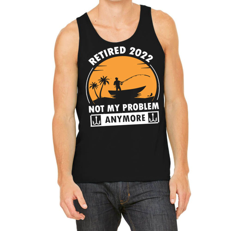 Fishing Retirement T  Shirt R E T I R E D 2022 N O T M Y P R O B L E M Tank Top | Artistshot