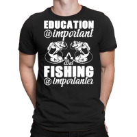 Fishing T  Shirt Education Is Important But Fishing Is Importanter Fis T-shirt | Artistshot