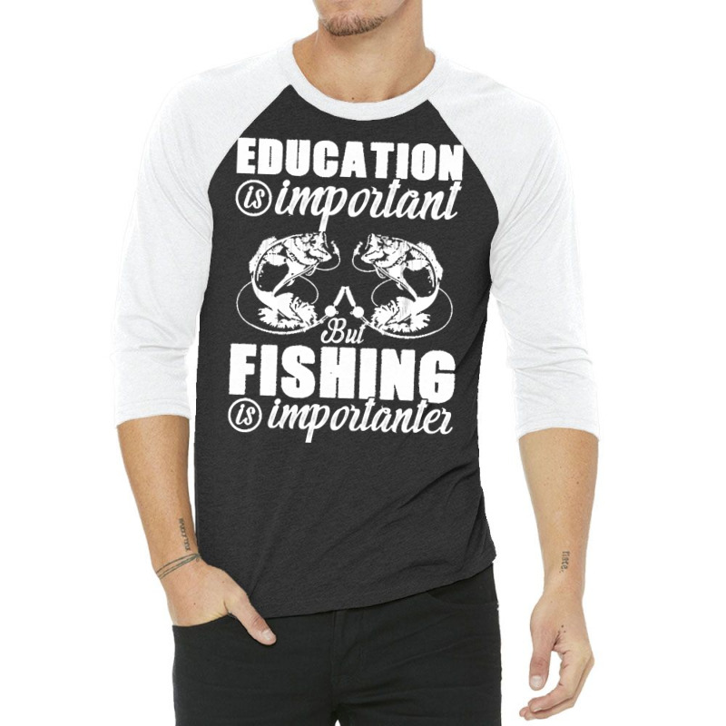 Fishing T  Shirt Education Is Important But Fishing Is Importanter Fis 3/4 Sleeve Shirt | Artistshot