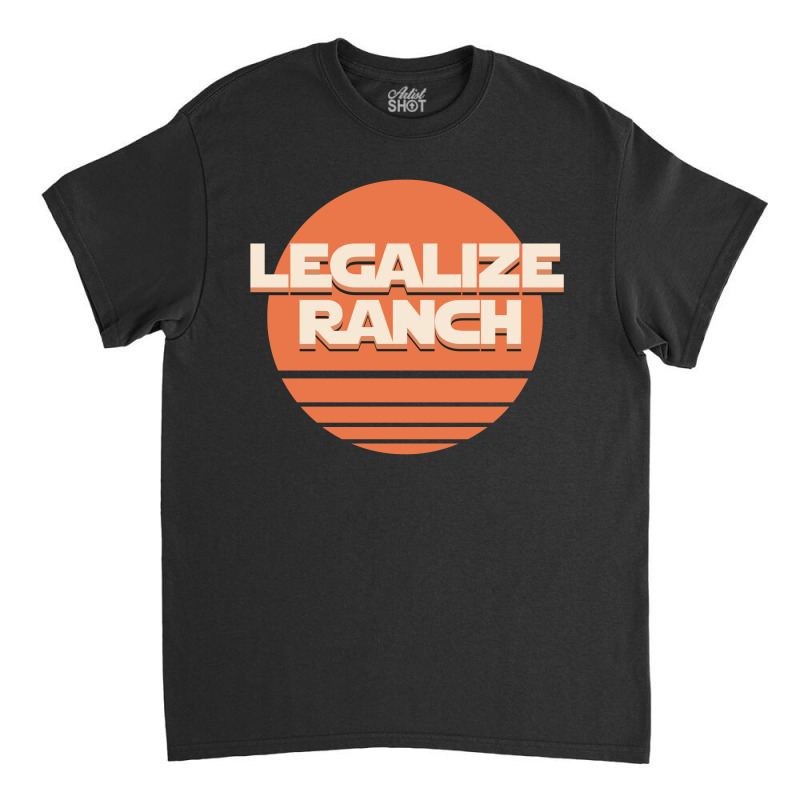 Legalize Ranch Classic T-shirt by SugarMoon | Artistshot