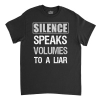 Silence Speaks Volumes To A Liar Classic T-shirt | Artistshot