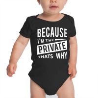 Because I'm The Private Pvt   That's Why T Shirt Baby Bodysuit | Artistshot