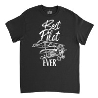 Best Pilot Ever Private Aircraft Small Airplane T Shirt Classic T-shirt | Artistshot