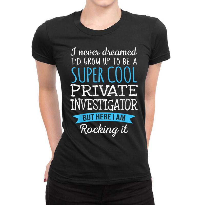 Funny Private Investigator Tshirt Appreciation Gifts T Shirt Ladies Fitted T-Shirt by MoczoTenleigh | Artistshot