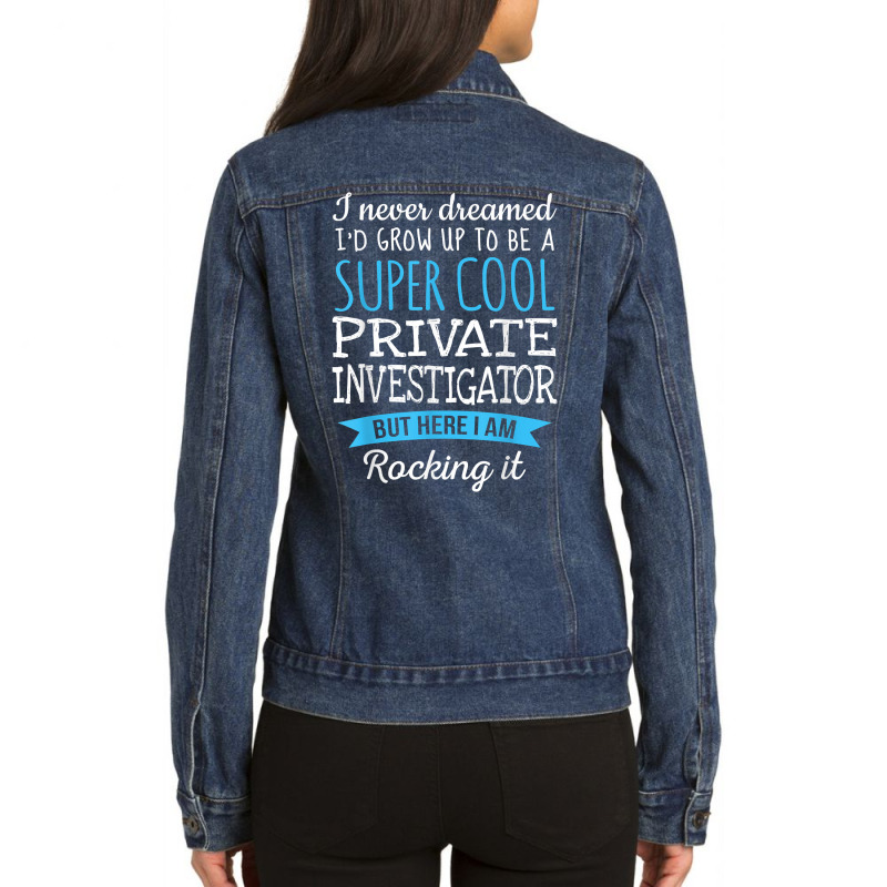 Funny Private Investigator Tshirt Appreciation Gifts T Shirt Ladies Denim Jacket by MoczoTenleigh | Artistshot