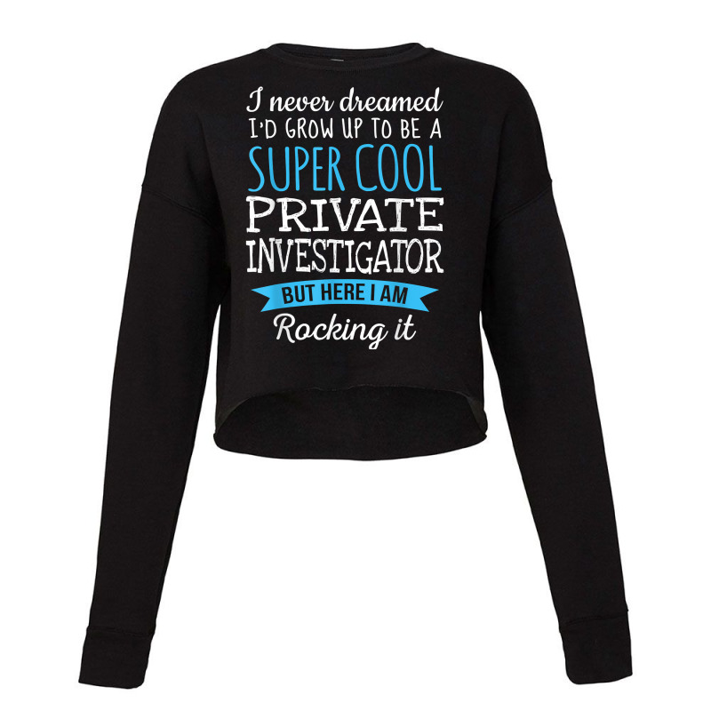 Funny Private Investigator Tshirt Appreciation Gifts T Shirt Cropped Sweater by MoczoTenleigh | Artistshot