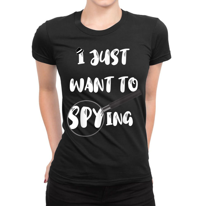 I Just Want To Spying Detective Espionage Crime Investigate T Shirt Ladies Fitted T-Shirt by AshleyPenez | Artistshot