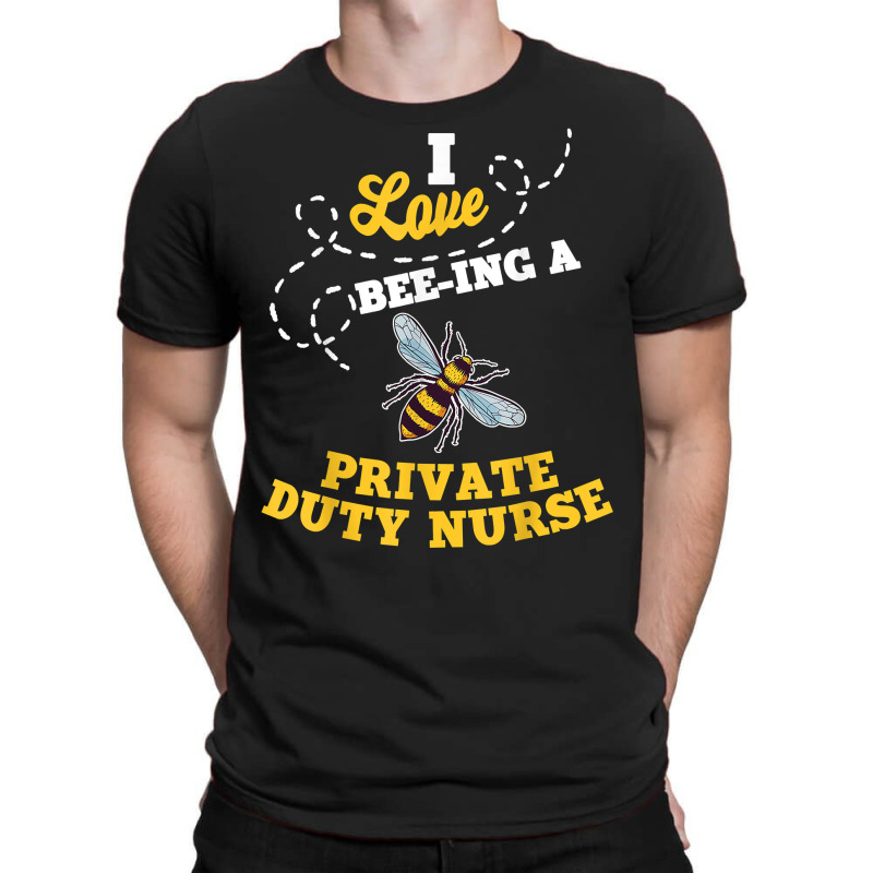 I Love Bee Ing A Private Duty Nurse Honey Bee Job Profession T Shirt T-Shirt by AshleyPenez | Artistshot