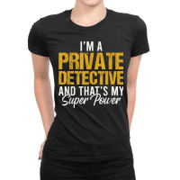 I'm A Private Detective And That's My Superpower T Shirt Ladies Fitted T-shirt | Artistshot