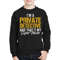 I'm A Private Detective And That's My Superpower T Shirt Youth Sweatshirt | Artistshot