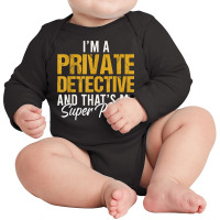 I'm A Private Detective And That's My Superpower T Shirt Long Sleeve Baby Bodysuit | Artistshot