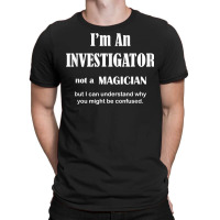 Investigator Not A Magician   Private Inspector Funny Saying T Shirt T-shirt | Artistshot