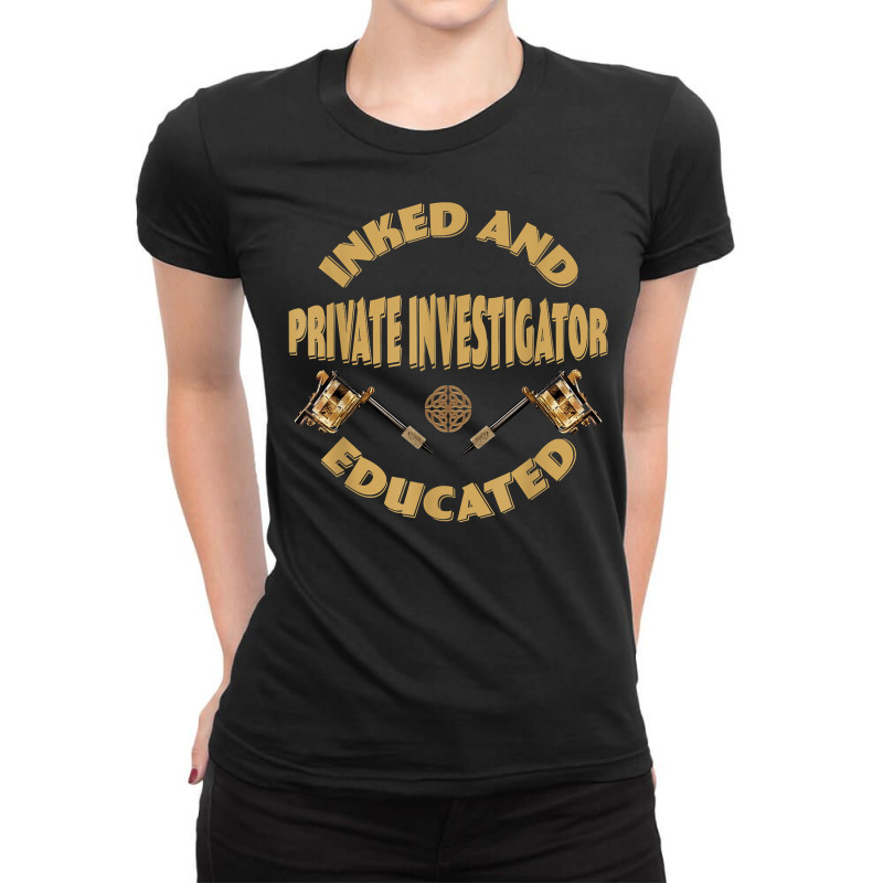 Inked And Educated Private Investigator T Shirt Ladies Fitted T-Shirt by MoczoTenleigh | Artistshot