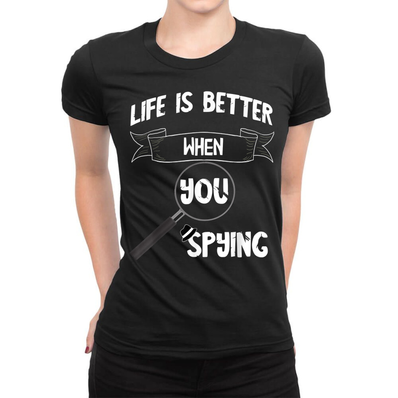 Life Is Better With Spying Detective Investigate Espionage T Shirt Ladies Fitted T-Shirt by AshleyPenez | Artistshot