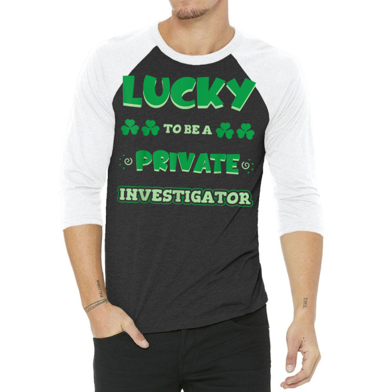 Lucky To Be A Private Investigator St. Patrick Day Job T Shirt 3/4 Sleeve Shirt by AshleyPenez | Artistshot