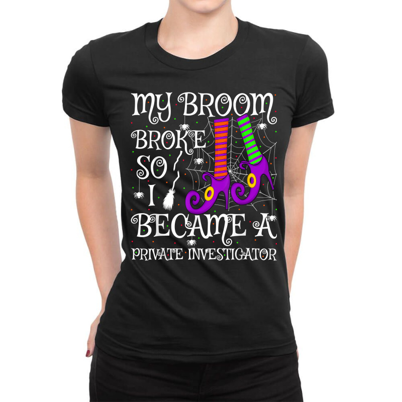 My Broom Broke So I Became A Private Investigator Halloween T Shirt Ladies Fitted T-Shirt by AshleyPenez | Artistshot