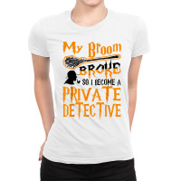 My Broom Broke So I Become Private Detective Halloween T Shirt Ladies Fitted T-shirt | Artistshot