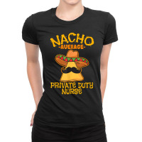 Nacho Average Private Duty Nurse Cinco De Mayo Mexican Tacos T Shirt Ladies Fitted T-shirt | Artistshot