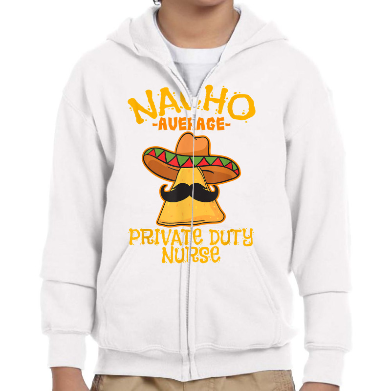 Nacho Average Private Duty Nurse Cinco De Mayo Mexican Tacos T Shirt Youth Zipper Hoodie by AshleyPenez | Artistshot