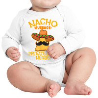 Nacho Average Private Duty Nurse Cinco De Mayo Mexican Tacos T Shirt Long Sleeve Baby Bodysuit | Artistshot