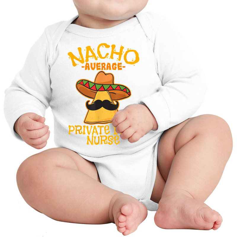 Nacho Average Private Duty Nurse Cinco De Mayo Mexican Tacos T Shirt Long Sleeve Baby Bodysuit by AshleyPenez | Artistshot