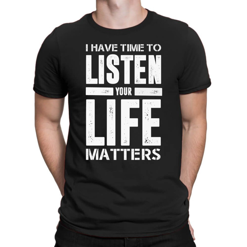 I Have Time To Listen Your Life Matters T-Shirt by devy | Artistshot