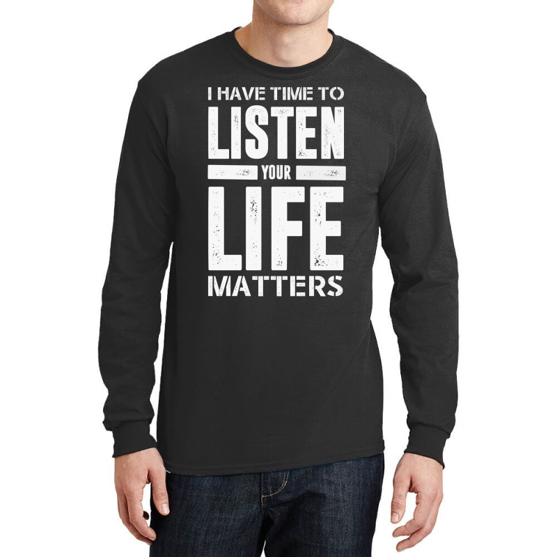 I Have Time To Listen Your Life Matters Long Sleeve Shirts by devy | Artistshot