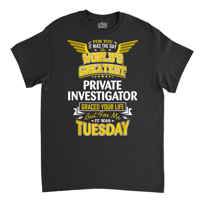 Pi Idea Funny Worlds Greatest   Private Investigator T Shirt Classic T-shirt by MoczoTenleigh | Artistshot