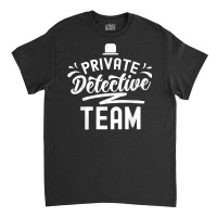 Private Detective Team Spy Investigator Investigation T Shirt Classic T-shirt | Artistshot