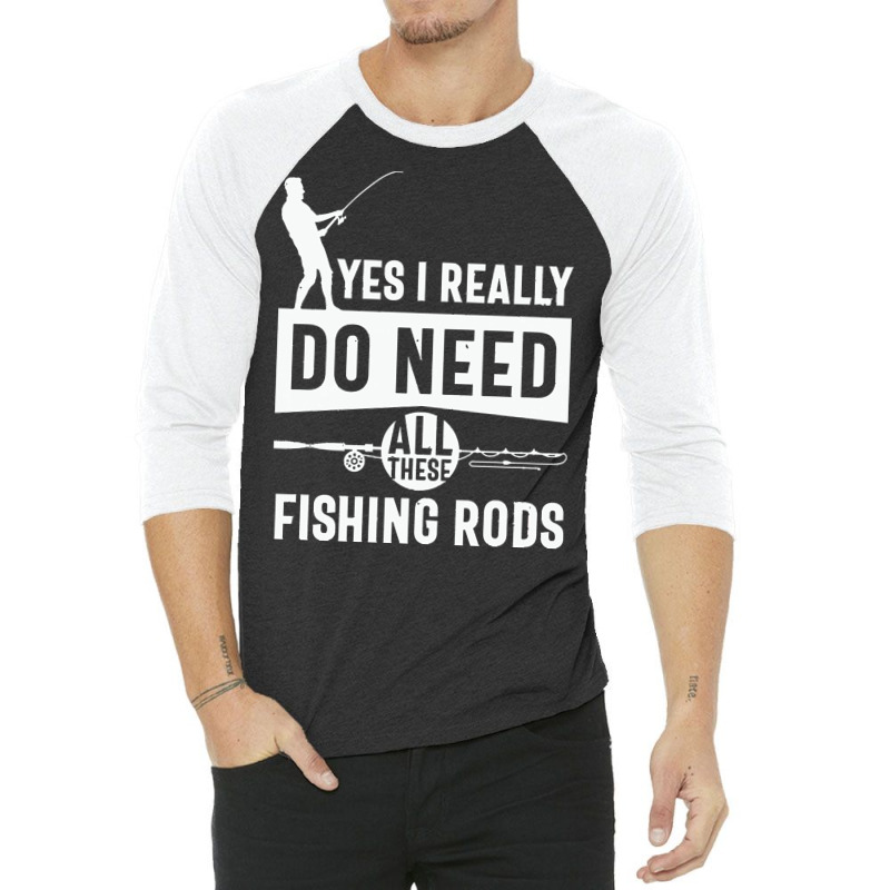 Yes I Really Do Need All These Fishing T  Shirt Yes I Really Do Need 3/4 Sleeve Shirt | Artistshot