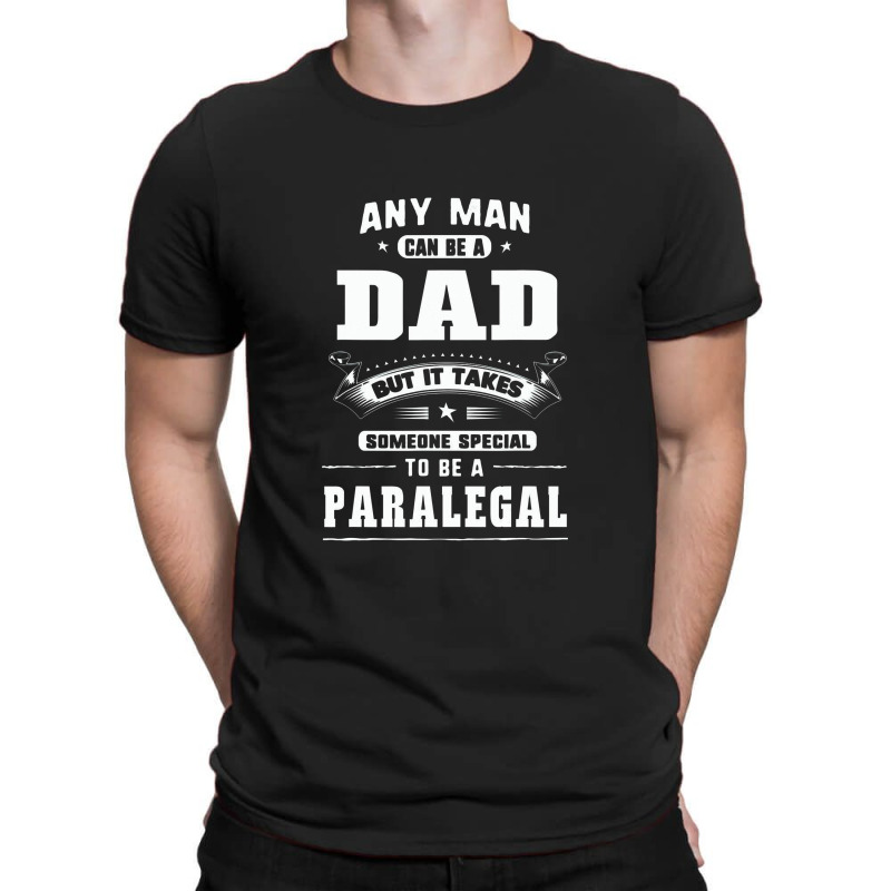 Any Man Can Be A Dad Special One A Paralegal T-shirt | Artistshot