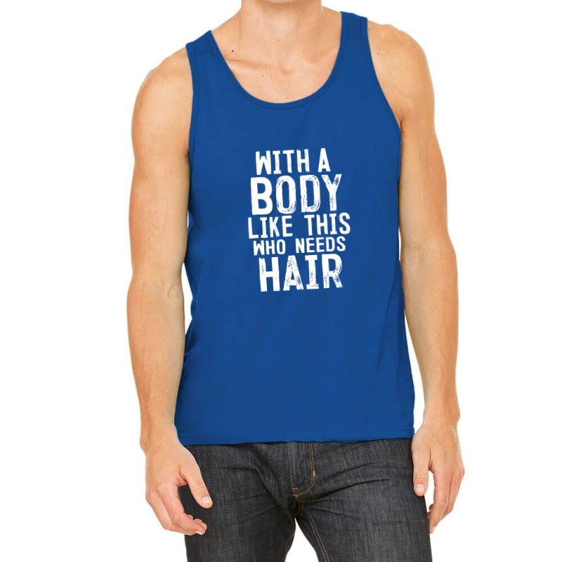 Mens With A Body Like This Who Needs Hair Funny Bald Head Gifts Tank Top | Artistshot