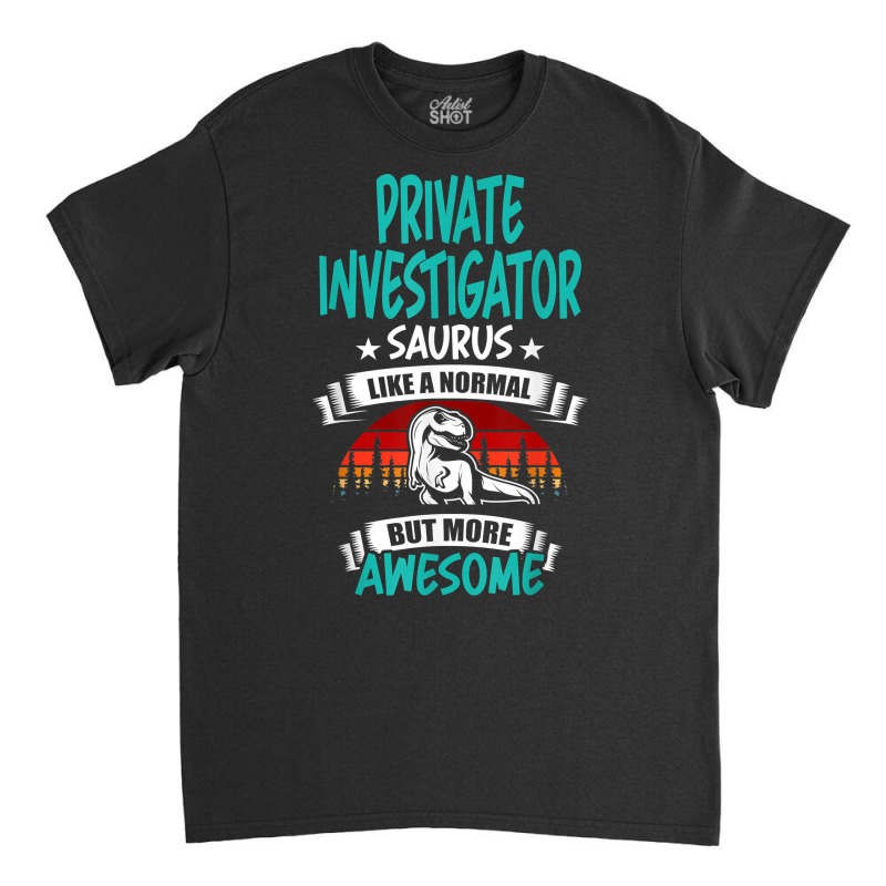 Private Investigator Saurus Like Normal T Rex Dinosaur T Shirt Classic T-shirt by MoczoTenleigh | Artistshot